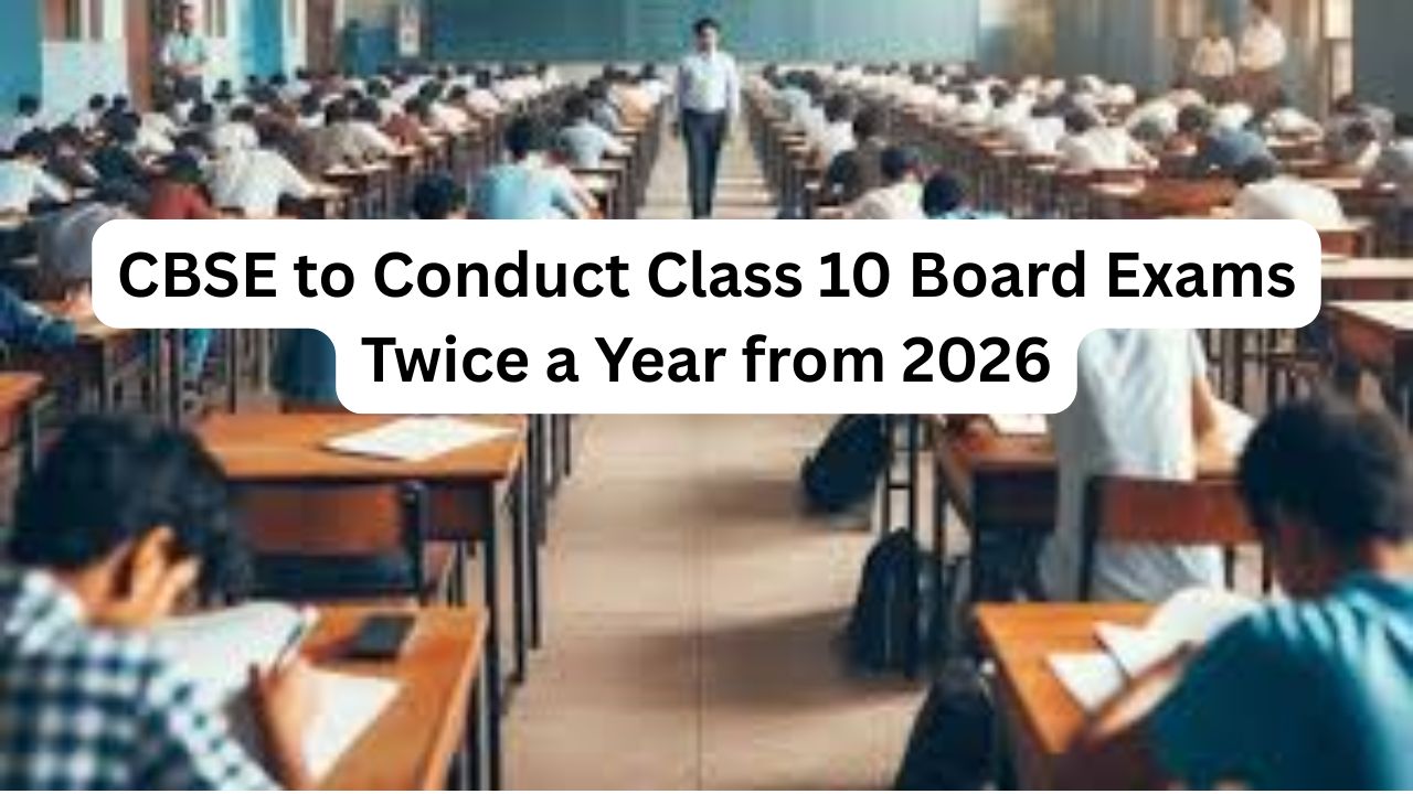 CBSE to Conduct Class 10 Board Exams Twice a Year from 2026: New Norms Approved